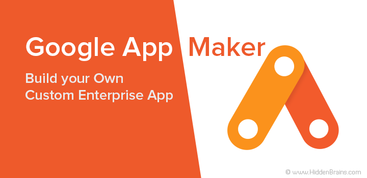 Google Has Good News For Businesses App Maker To Build Your Own Custom Enterprise App Hidden Brains Blog